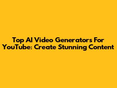 Top AI Video Generators For YouTube: Create Stunning Content