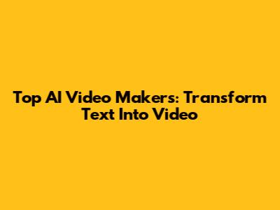 Top AI Video Makers: Transform Text Into Video