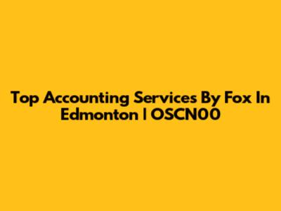 Top Accounting Services By Fox In Edmonton | OSCN00