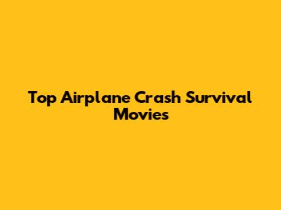 Top Airplane Crash Survival Movies