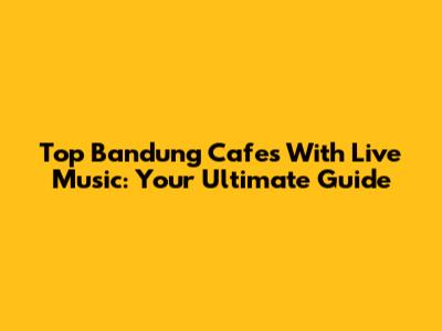 Top Bandung Cafes With Live Music: Your Ultimate Guide