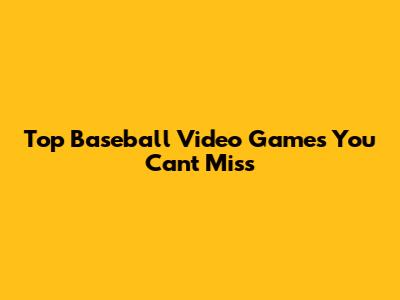Top Baseball Video Games You Can't Miss