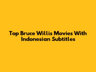 Top Bruce Willis Movies With Indonesian Subtitles