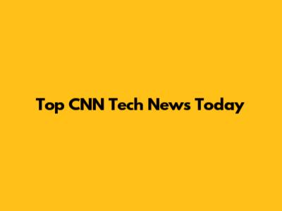 Top CNN Tech News Today