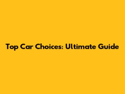 Top Car Choices: Ultimate Guide