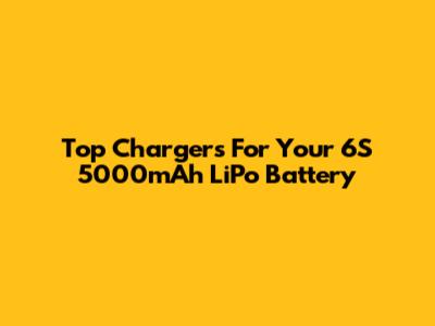 Top Chargers For Your 6S 5000mAh LiPo Battery
