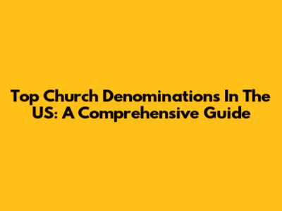 Top Church Denominations In The US: A Comprehensive Guide