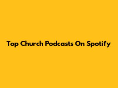 Top Church Podcasts On Spotify