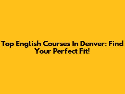 Top English Courses In Denver: Find Your Perfect Fit!