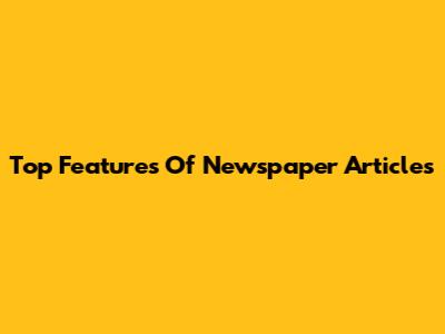Top Features Of Newspaper Articles