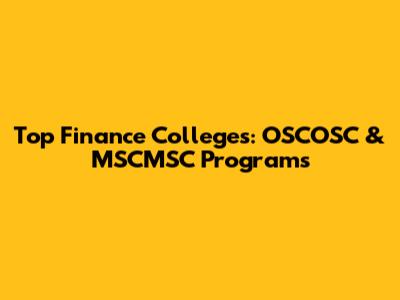 Top Finance Colleges: OSCOSC & MSCMSC Programs