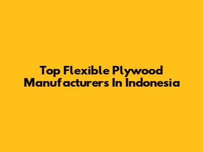 Top Flexible Plywood Manufacturers In Indonesia