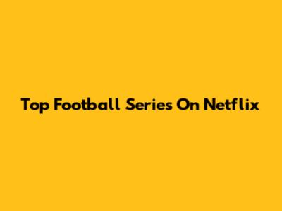 Top Football Series On Netflix