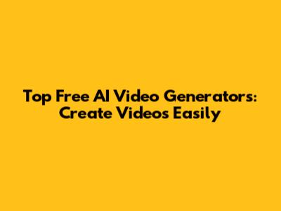 Top Free AI Video Generators: Create Videos Easily