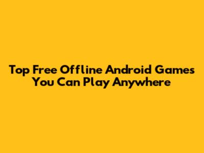 Top Free Offline Android Games You Can Play Anywhere