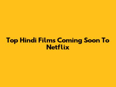Top Hindi Films Coming Soon To Netflix