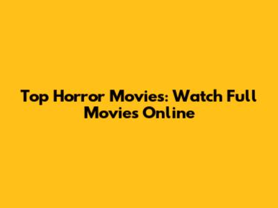 Top Horror Movies: Watch Full Movies Online