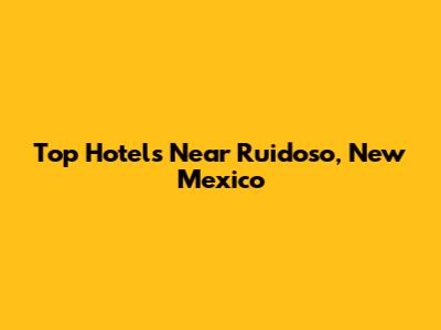 Top Hotels Near Ruidoso, New Mexico