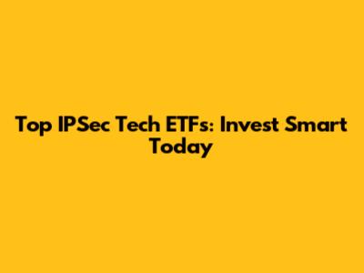 Top IPSec Tech ETFs: Invest Smart Today