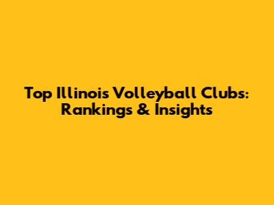 Top Illinois Volleyball Clubs: Rankings & Insights