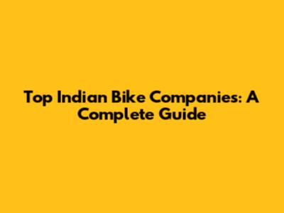 Top Indian Bike Companies: A Complete Guide