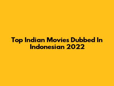 Top Indian Movies Dubbed In Indonesian 2022