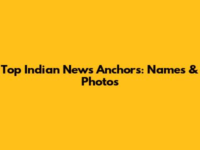 Top Indian News Anchors: Names & Photos