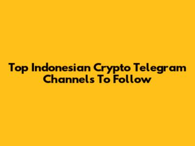 Top Indonesian Crypto Telegram Channels To Follow
