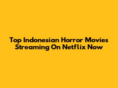 Top Indonesian Horror Movies Streaming On Netflix Now