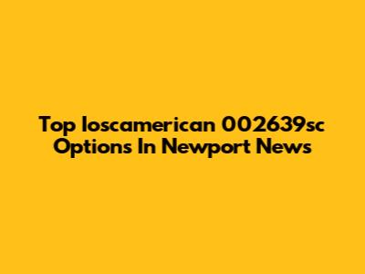 Top Ioscamerican 002639sc Options In Newport News