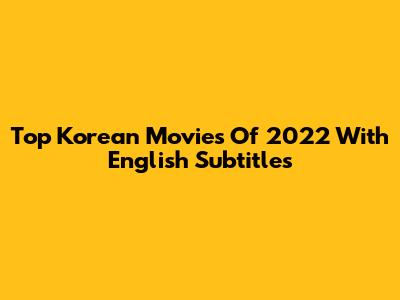 Top Korean Movies Of 2022 With English Subtitles