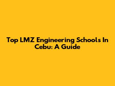 Top LMZ Engineering Schools In Cebu: A Guide