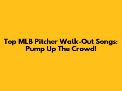 Top MLB Pitcher Walk-Out Songs: Pump Up The Crowd!