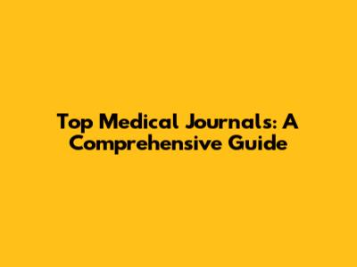 Top Medical Journals: A Comprehensive Guide