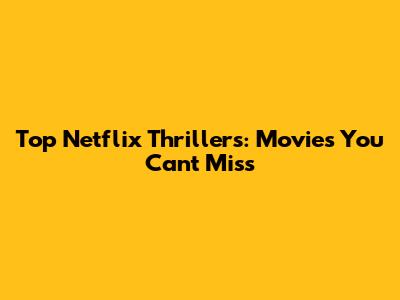 Top Netflix Thrillers: Movies You Can't Miss