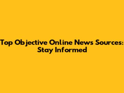 Top Objective Online News Sources: Stay Informed