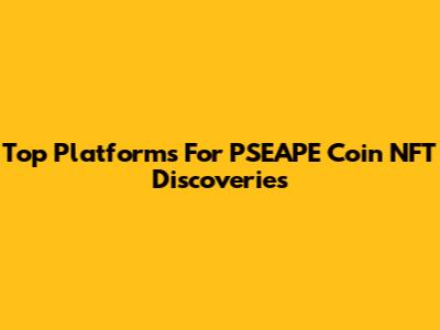 Top Platforms For PSEAPE Coin NFT Discoveries