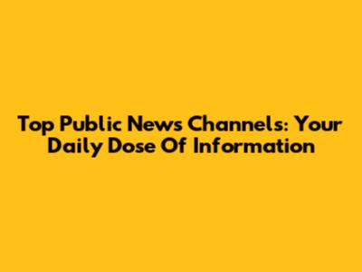 Top Public News Channels: Your Daily Dose Of Information