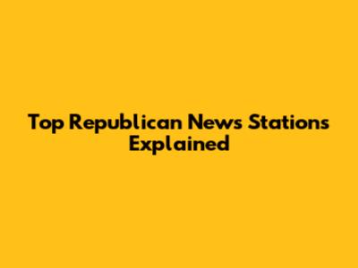 Top Republican News Stations Explained