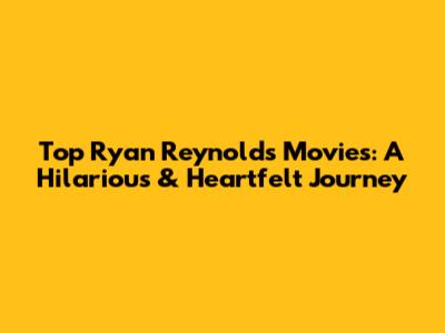 Top Ryan Reynolds Movies: A Hilarious & Heartfelt Journey