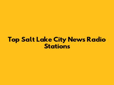 Top Salt Lake City News Radio Stations