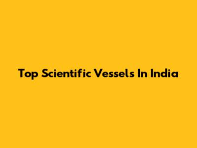 Top Scientific Vessels In India
