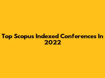 Top Scopus Indexed Conferences In 2022