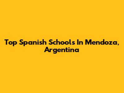 Top Spanish Schools In Mendoza, Argentina