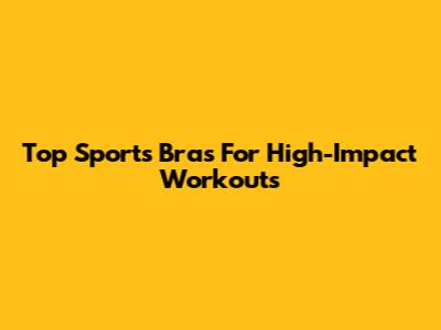 Top Sports Bras For High-Impact Workouts