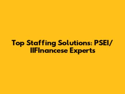 Top Staffing Solutions: PSEI/IIFInancese Experts