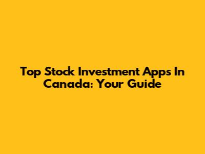 Top Stock Investment Apps In Canada: Your Guide