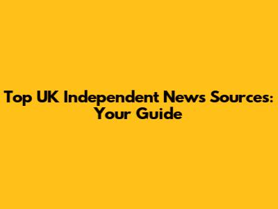 Top UK Independent News Sources: Your Guide