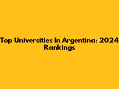 Top Universities In Argentina: 2024 Rankings