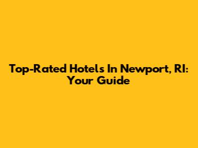 Top-Rated Hotels In Newport, RI: Your Guide